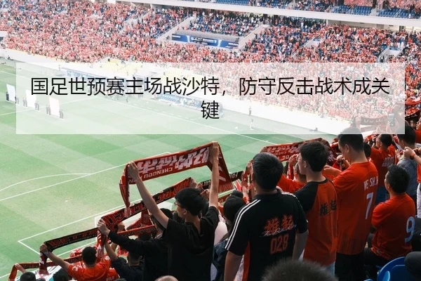 国足世预赛主场战沙特，防守反击战术成关键