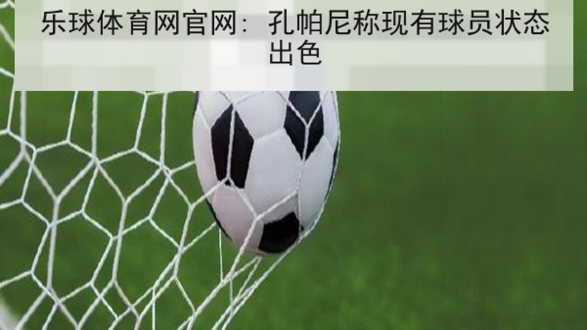 乐球体育网官网: 孔帕尼称现有球员状态出色