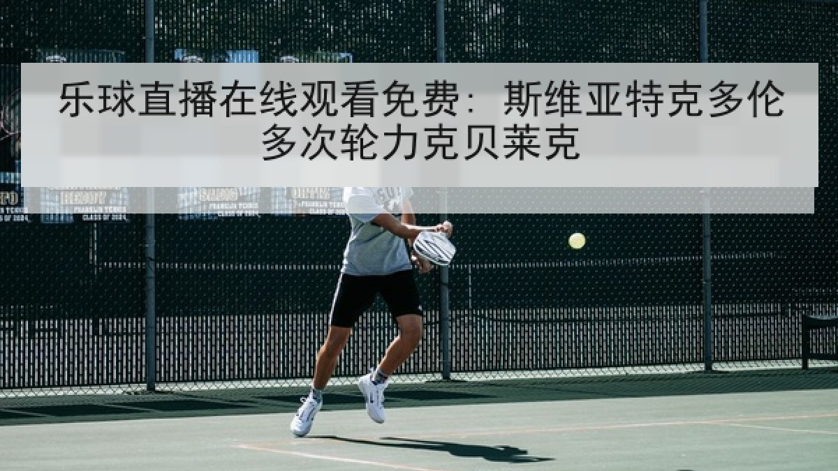 乐球直播在线观看免费: 斯维亚特克多伦多次轮力克贝莱克